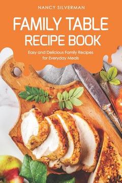 portada Family Table Recipe book: Easy and Delicious Family Recipes for Everyday Meals (en Inglés)