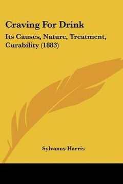 portada craving for drink: its causes, nature, treatment, curability (1883) (en Inglés)