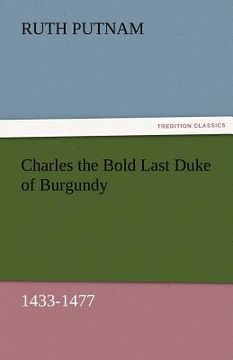 portada charles the bold last duke of burgundy, 1433-1477 (en Inglés)