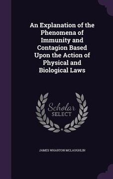 portada An Explanation of the Phenomena of Immunity and Contagion Based Upon the Action of Physical and Biological Laws (en Inglés)