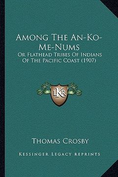 portada among the an-ko-me-nums: or flathead tribes of indians of the pacific coast (1907) (en Inglés)