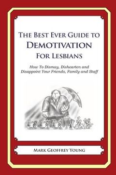 portada The Best Ever Guide to Demotivation for Lesbians: How To Dismay, Dishearten and Disappoint Your Friends, Family and Staff (en Inglés)