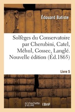 portada Solfèges Du Conservatoire Par Cherubini, Catel, Méhul, Gossec, Langlé. Nouvelle Édition. Livre 5 (en Francés)