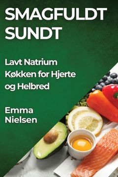 portada Smagfuldt Sundt: Lavt Natrium Køkken for Hjerte og Helbred (en Danés)