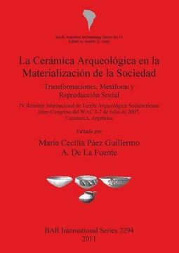 portada La Cerámica Arqueológica en la Materialización de la Sociedad: Transformaciones, Metáforas y Reproducción Social (2294) (British Archaeological Reports International Series) (en Inglés)