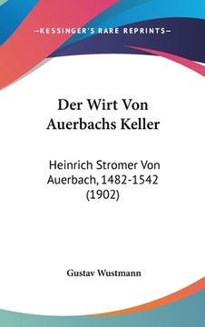 portada Der Wirt Von Auerbachs Keller: Heinrich Stromer Von Auerbach, 1482-1542 (1902) (en Alemán)
