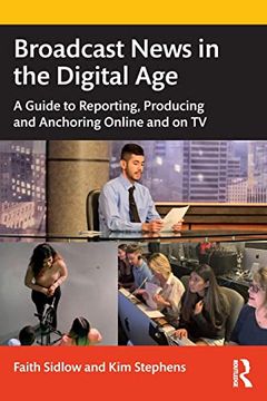 portada Broadcast News in the Digital Age: A Guide to Reporting, Producing and Anchoring Online and on tv 