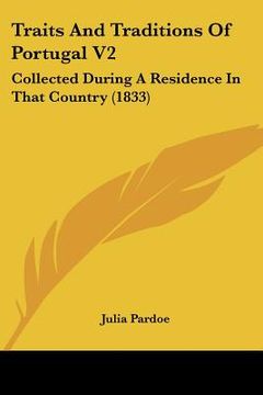 portada traits and traditions of portugal v2: collected during a residence in that country (1833) (en Inglés)