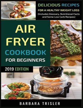 portada Air Fryer Cookbook For Beginners: Delicious Recipes For A Healthy Weight Loss (Including Glossary, Nutritional Facts, and Some Low Carb Recipes) (in English)