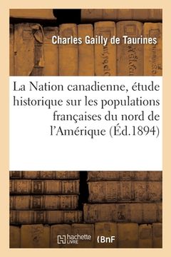 portada La Nation Canadienne, Étude Historique Sur Les Populations Françaises Du Nord de l'Amérique (in French)