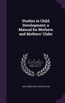 portada Studies in Child Development; a Manual for Mothers and Mothers' Clubs (en Inglés)