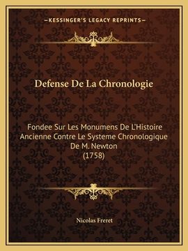 portada Defense De La Chronologie: Fondee Sur Les Monumens De L'Histoire Ancienne Contre Le Systeme Chronologique De M. Newton (1758) (in French)
