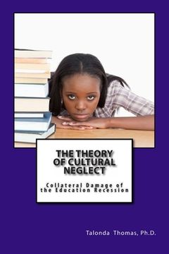 portada The Theory of Cultural Neglect: Collateral Damage of the Education Recession (en Inglés)