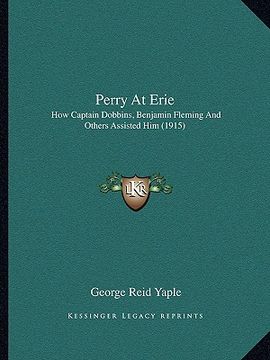 portada perry at erie: how captain dobbins, benjamin fleming and others assisted him (1915) (in English)