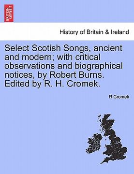 portada select scotish songs, ancient and modern; with critical observations and biographical notices, by robert burns. edited by r. h. cromek. (en Inglés)