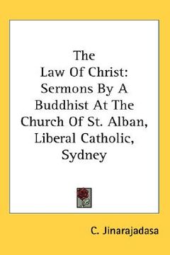 portada the law of christ: sermons by a buddhist at the church of st. alban, liberal catholic, sydney (in English)