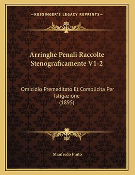 portada Arringhe Penali Raccolte Stenograficamente V1-2: Omicidio Premeditato Et Complicita Per Istigazione (1895) (en Italiano)