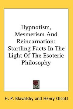 portada hypnotism, mesmerism and reincarnation: startling facts in the light of the esoteric philosophy (en Inglés)
