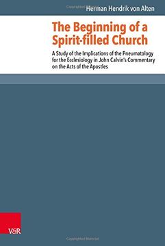 portada The Beginning of a Spirit-Filled Church: A Study of the Implications of the Pneumatology for the Ecclesiology in John Calvin's Commentary on the Acts (en Inglés)