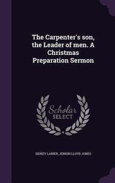 portada The Carpenter's son, the Leader of men. A Christmas Preparation Sermon (en Inglés)