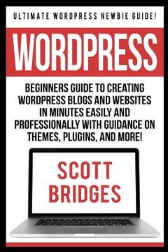 portada Wordpress: Ultimate Wordpress Newbie Guide! - Beginners Guide To Creating Wordpress Blogs And Websites In Minutes Easily And Prof (en Inglés)