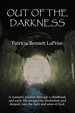portada Out of the Darkness: A Woman's Journey Through a Childhood and Early Life Ravaged by Alcoholism and Despair, Into the Light and Arms of God. 