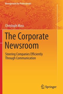 portada The Corporate Newsroom: Steering Companies Efficiently Through Communication (en Inglés)
