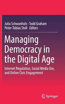 portada Managing Democracy in the Digital Age: Internet Regulation, Social Media Use, and Online Civic Engagement (en Inglés)