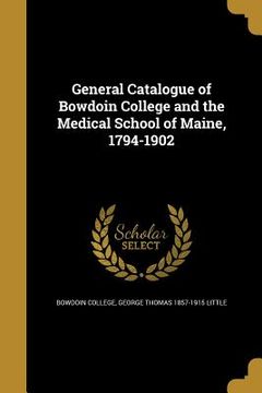 portada General Catalogue of Bowdoin College and the Medical School of Maine, 1794-1902 (en Inglés)