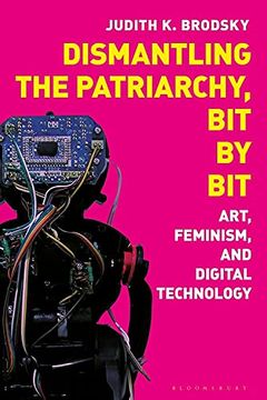portada Dismantling the Patriarchy, Bit by Bit: Art, Feminism, and Digital Technology (en Inglés)