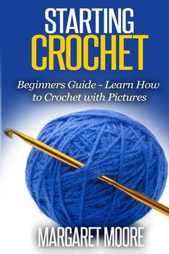 portada Starting Crochet: Beginners Guide - Learn How to Crochet with Pictures (in English)