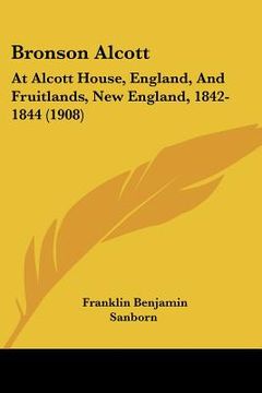 portada bronson alcott: at alcott house, england, and fruitlands, new england, 1842-1844 (1908)