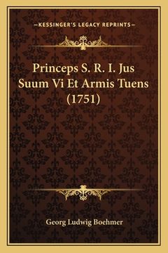 portada Princeps S. R. I. Jus Suum Vi Et Armis Tuens (1751) (en Latin)