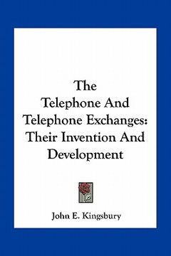portada the telephone and telephone exchanges: their invention and development (en Inglés)