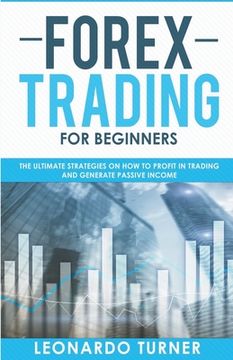 portada Forex Trading For Beginners The Ultimate Strategies On How To Profit In Trading And Generate Passive Income (en Inglés)