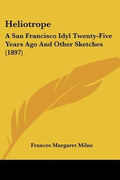 portada heliotrope: a san francisco idyl twenty-five years ago and other sketches (1897) (in English)