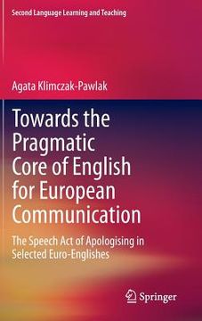 portada Towards the Pragmatic Core of English for European Communication: The Speech Act of Apologising in Selected Euro-Englishes (in English)