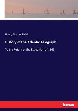 portada History of the Atlantic Telegraph: To the Return of the Expedition of 1865 (en Inglés)