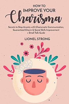 portada How to Improve Your Charisma: Secrets to Stop Anxiety With Charismatic Communication Guaranteed Charm & Social Skills Improvement + Small Talk Guide (in English)