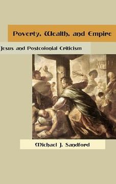 portada Poverty, Wealth, and Empire: Jesus and Postcolonial Criticism (en Inglés)