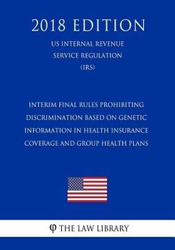 portada Interim Final Rules Prohibiting Discrimination Based on Genetic Information in Health Insurance Coverage and Group Health Plans (US Internal Revenue S (en Inglés)