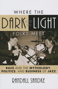 portada Where the Dark and the Light Folks Meet: Race and the Mythology, Politics, and Business of Jazz (en Inglés)