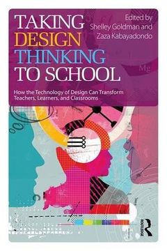 portada Taking Design Thinking to School: How the Technology of Design Can Transform Teachers, Learners, and Classrooms