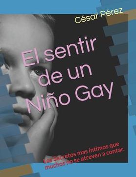 portada El Sentir De Un Niño Gay: Los Secretos Mas íntimos Que Muchos No Se Atreven A Contar (zexar) (spanish Edition) (in Spanish)