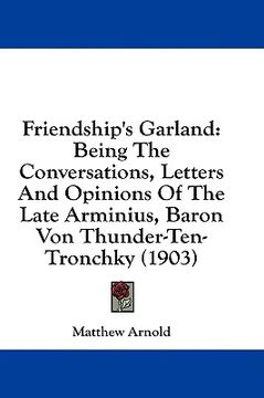 portada friendship's garland: being the conversations, letters and opinions of the late arminius, baron von thunder-ten-tronchky (1903) (en Inglés)