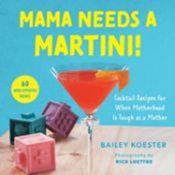 portada Mama Needs a Martini!: Cocktail Recipes for When Motherhood Is Tough as a Mother (en Inglés)