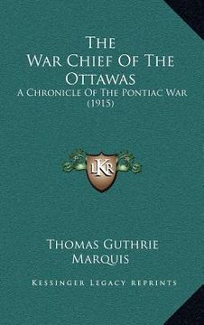 portada the war chief of the ottawas: a chronicle of the pontiac war (1915) (in English)