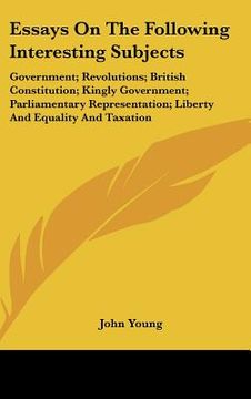 portada essays on the following interesting subjects: government; revolutions; british constitution; kingly government; parliamentary representation; liberty (en Inglés)