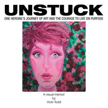 portada Unstuck: One Heroine's Journey of Art and the Courage to Live on Purpose (en Inglés)