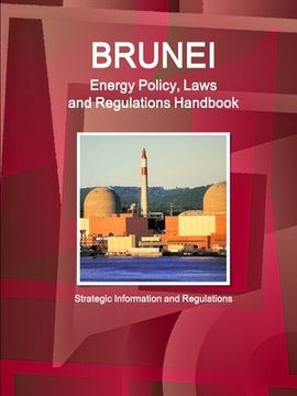 portada Brunei Energy Policy, Laws and Regulations Handbook - Strategic Information and Regulations (World Energy Policy, Business & Investment Opportunities Library) (en Inglés)